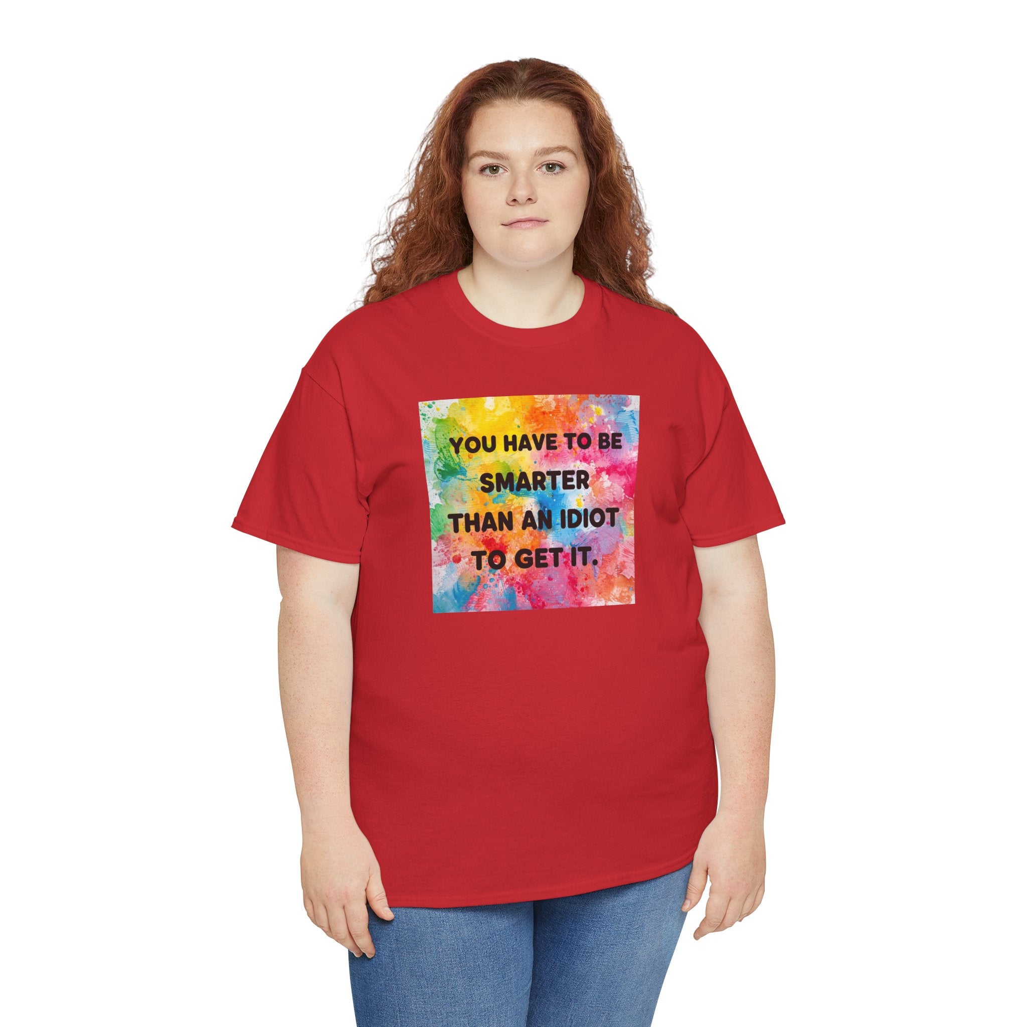 Colorful Graphic Tee - "You Have to Be Smarter Than an Idiot to Get It" - Unisex Heavy Cotton, Casual Wear, Gift for Friends, Humor