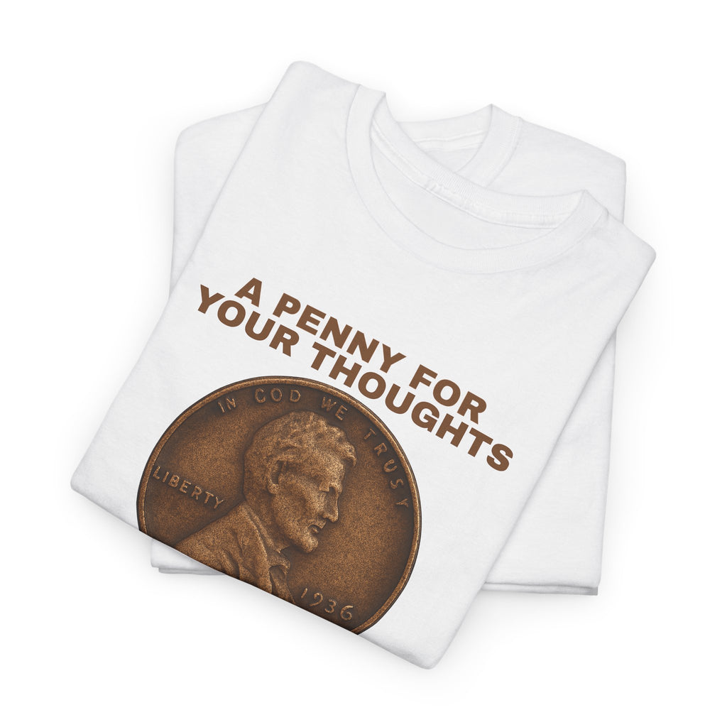 Funny Unisex Tee - A Penny For Your Thoughts, Gift for Friends, Casual Humor Shirt