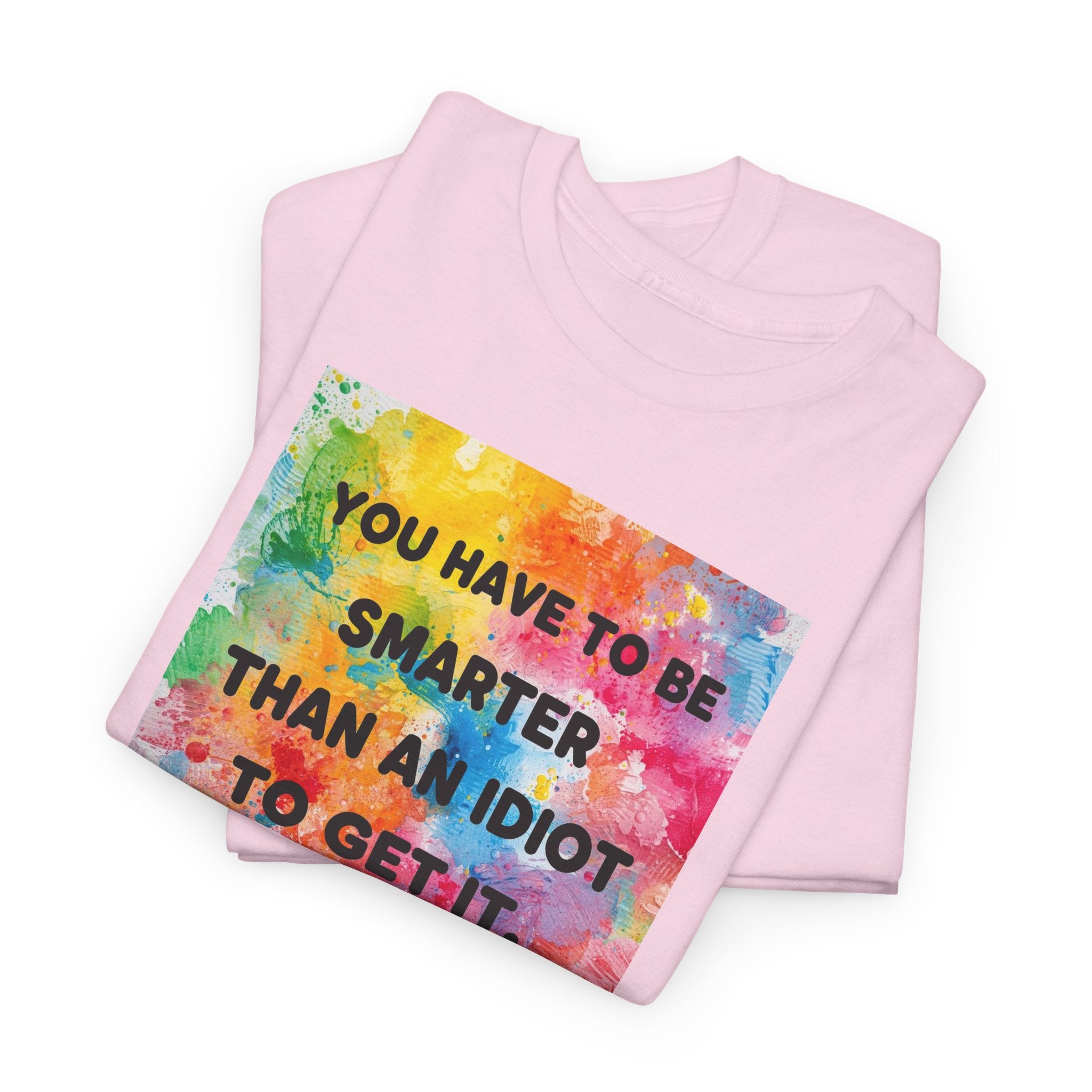Colorful Graphic Tee - "You Have to Be Smarter Than an Idiot to Get It" - Unisex Heavy Cotton, Casual Wear, Gift for Friends, Humor