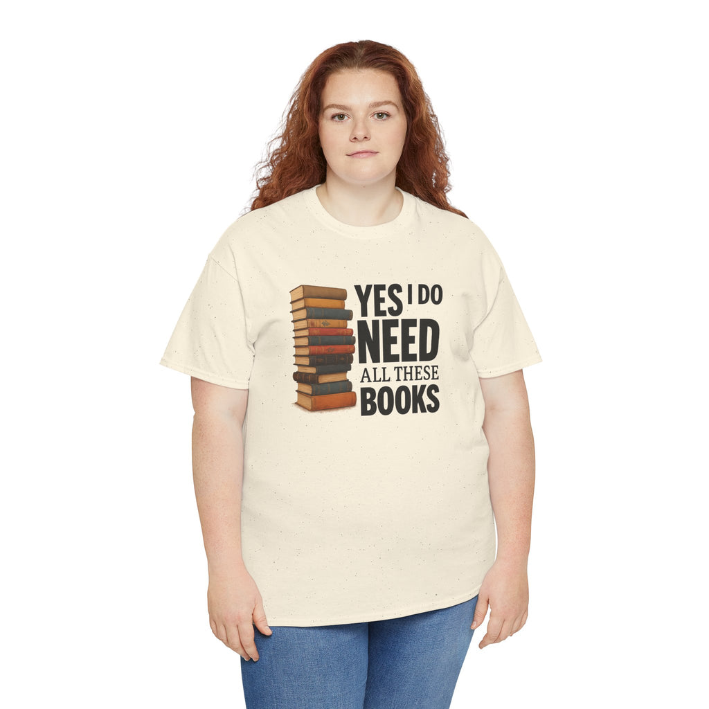 Yes, I Do Need All These Books T-shirt - Book Lover T-Shirt, Reading Gift, Library Enthusiast Shirt, Bookworm Apparel, Literary Humor Tee