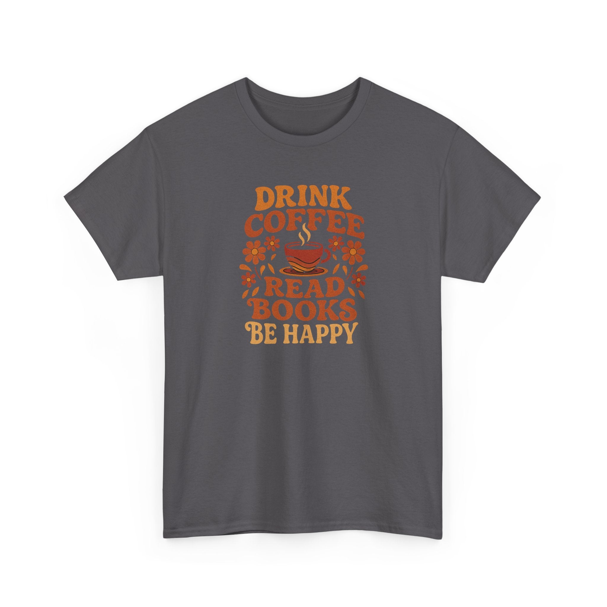 Coffee Lovers, Book Lovers Unisex Heavy Cotton Tee | Drink Coffee Read Books Be Happy, Gift for Book Lovers, Casual Wear, Cozy Outfit, Coffee Enthusiast