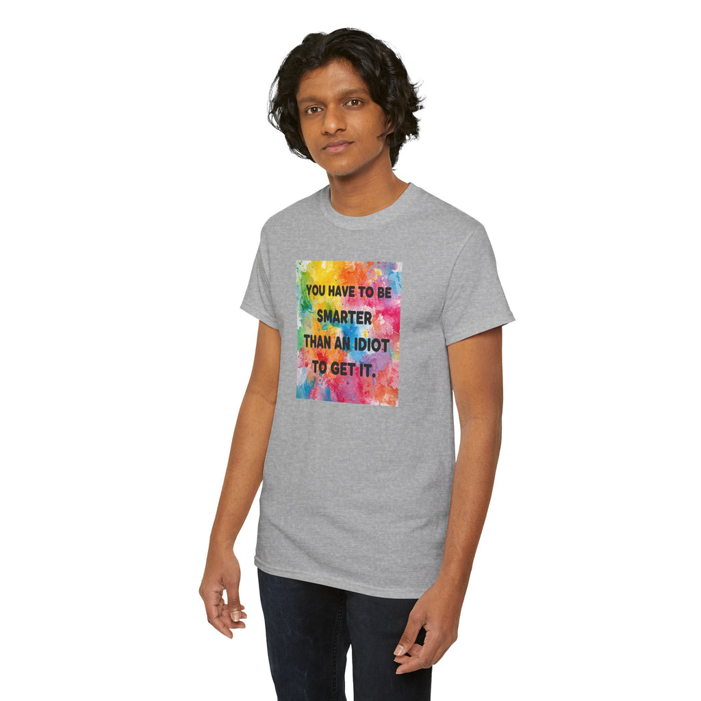 Colorful Graphic Tee - "You Have to Be Smarter Than an Idiot to Get It" - Unisex Heavy Cotton, Casual Wear, Gift for Friends, Humor