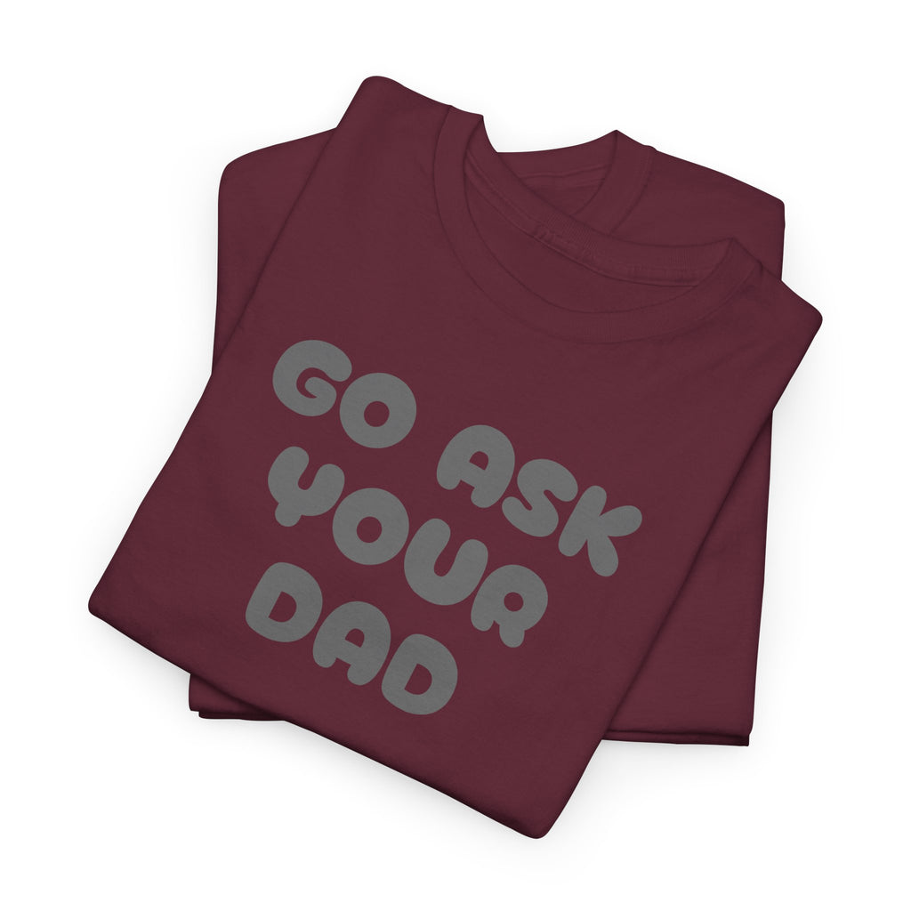 Funny Mom Tee, Unisex Cotton T-Shirt, Gift for Father's Day, Parenting Humor Shirt, Casual Everyday Wear, Go Ask Your Dad