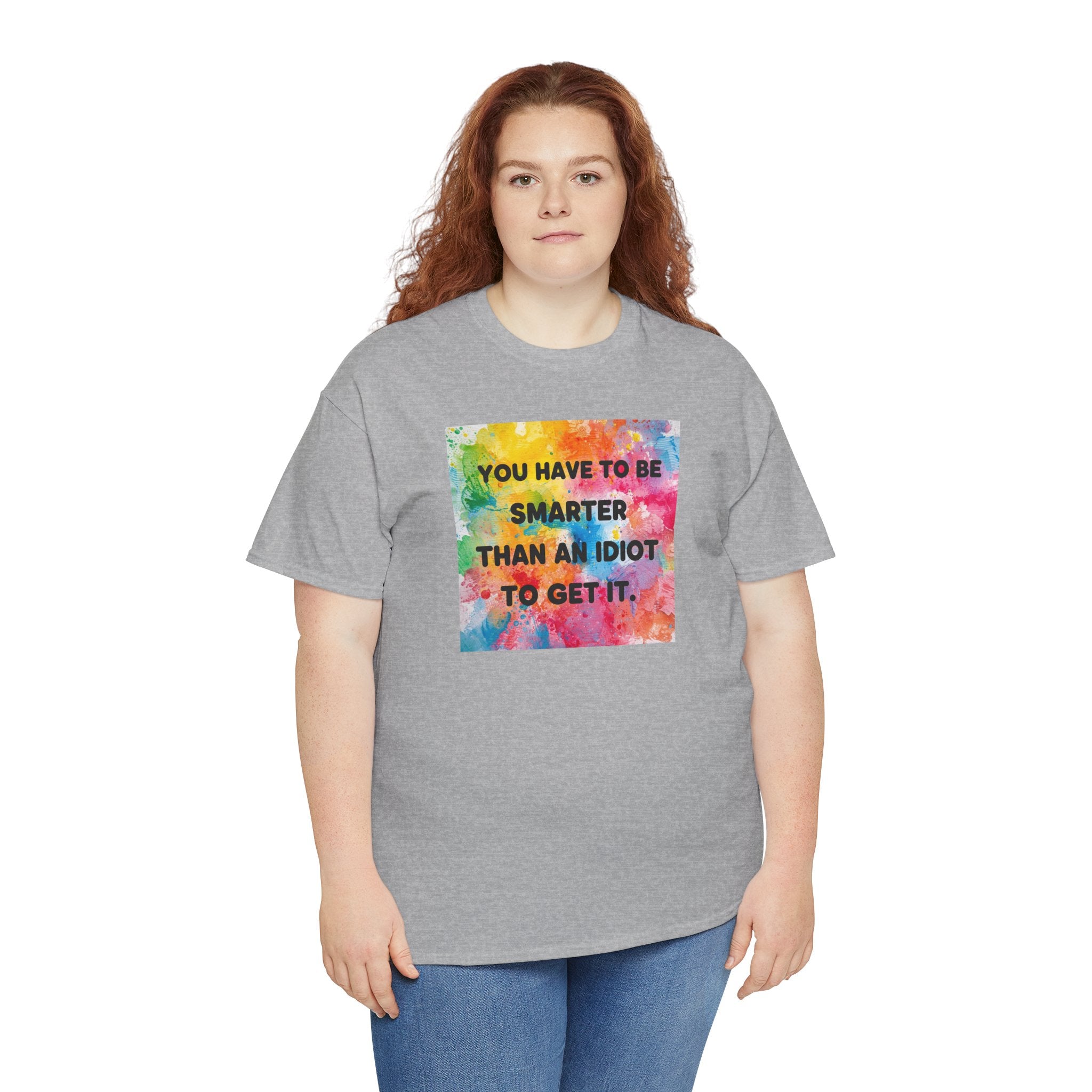 Colorful Graphic Tee - "You Have to Be Smarter Than an Idiot to Get It" - Unisex Heavy Cotton, Casual Wear, Gift for Friends, Humor
