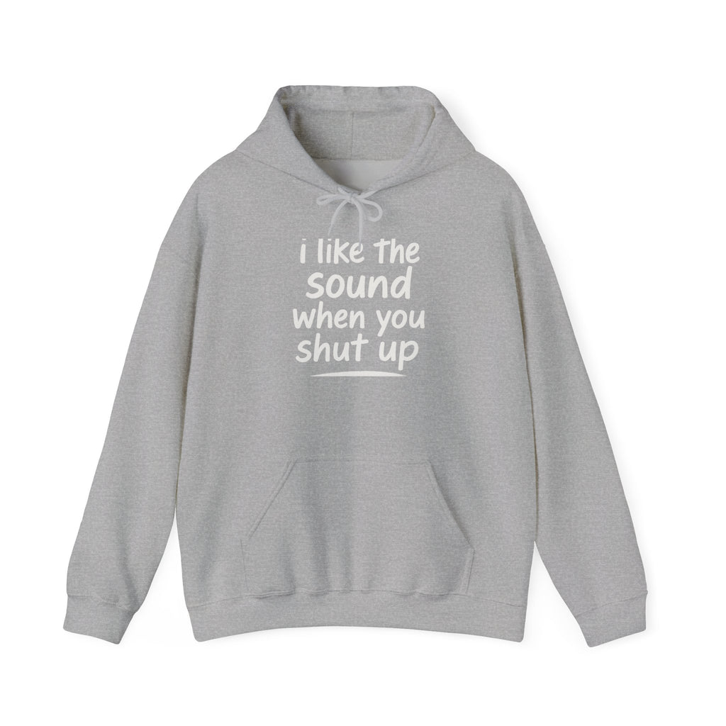 I Like The Sound When You Shut Up - Unisex Heavy Blend Hoodie, Funny Gift for Friends, Casual Wear, Comfortable Hoodie, Humor Apparel