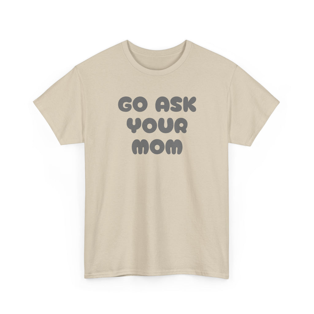 Funny Parenting Quote Tee, Go Ask Your Mom T-Shirt, Casual Unisex Cotton Tee, Gift for Moms, Birthday Fun Wear, Humor Shirt