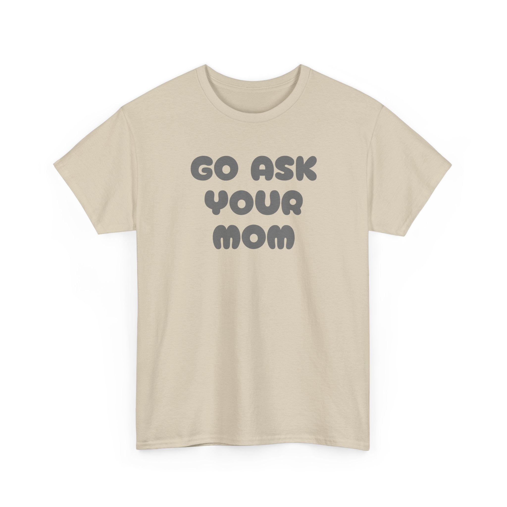 Funny Parenting Quote Tee, Go Ask Your Mom T-Shirt, Casual Unisex Cotton Tee, Gift for Moms, Birthday Fun Wear, Humor Shirt