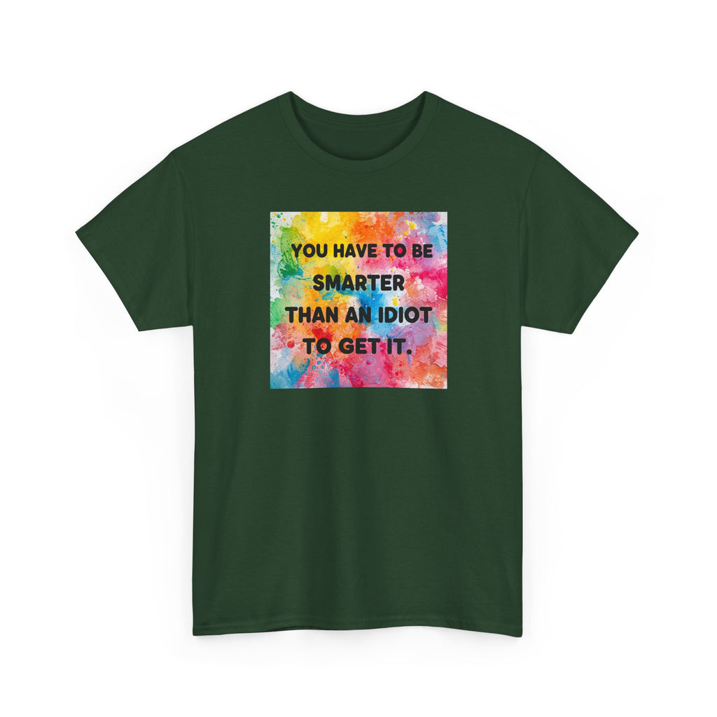 Colorful Graphic Tee - "You Have to Be Smarter Than an Idiot to Get It" - Unisex Heavy Cotton, Casual Wear, Gift for Friends, Humor