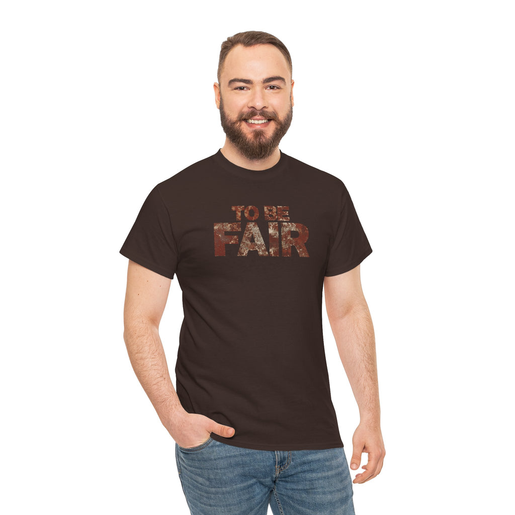 To Be Fair -  Statement Unisex Cotton T-shirt | Casual Wear, Gift for TV fans, Humor, Awareness, Statement Graphic Tee