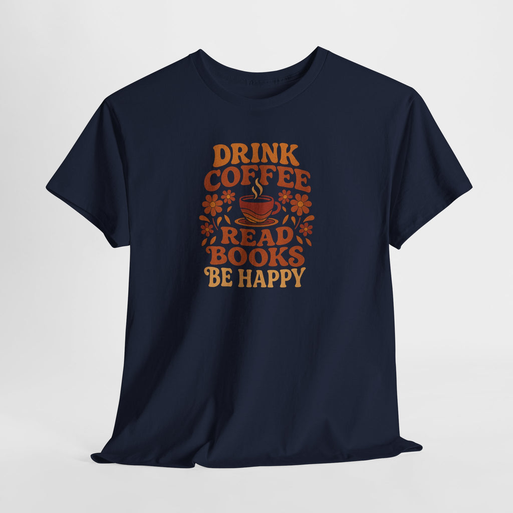 Coffee Lovers, Book Lovers Unisex Heavy Cotton Tee | Drink Coffee Read Books Be Happy, Gift for Book Lovers, Casual Wear, Cozy Outfit, Coffee Enthusiast
