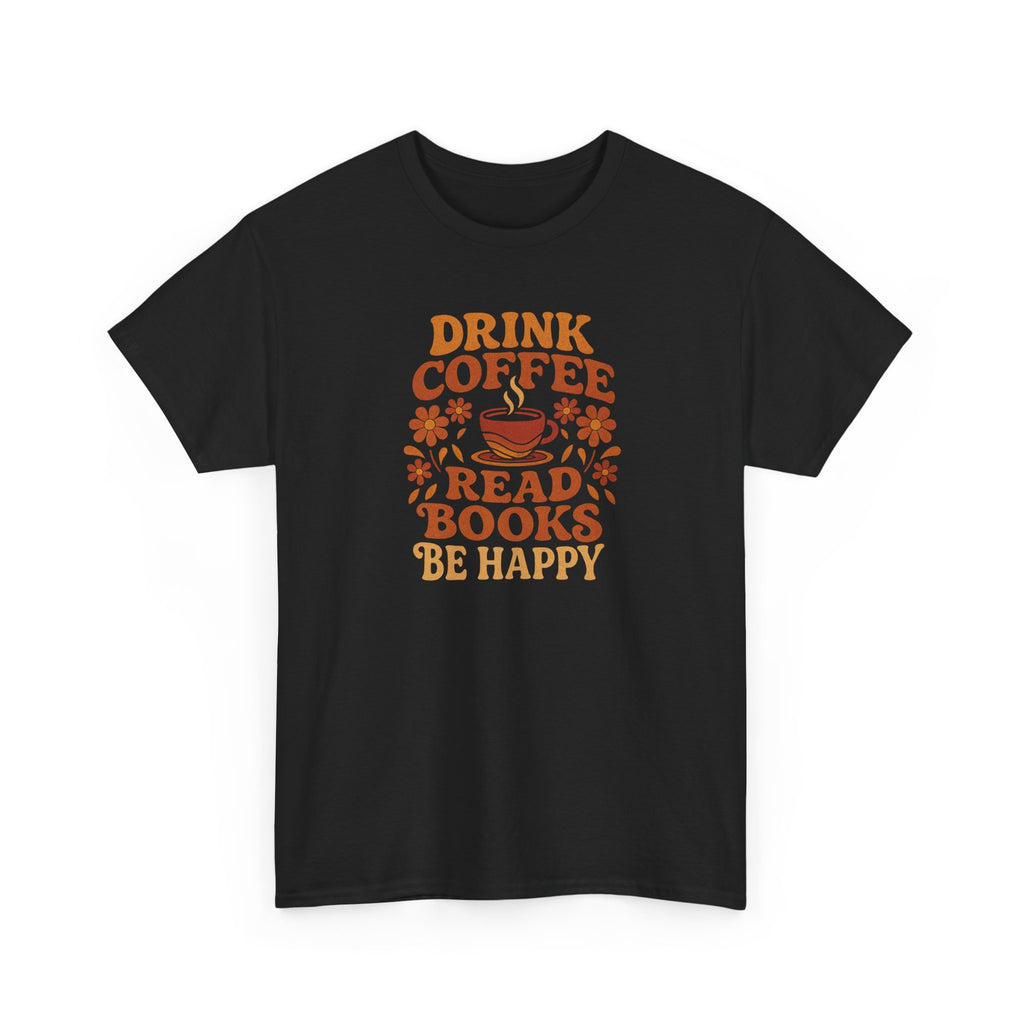 Coffee Lovers, Book Lovers Unisex Heavy Cotton Tee | Drink Coffee Read Books Be Happy, Gift for Book Lovers, Casual Wear, Cozy Outfit, Coffee Enthusiast