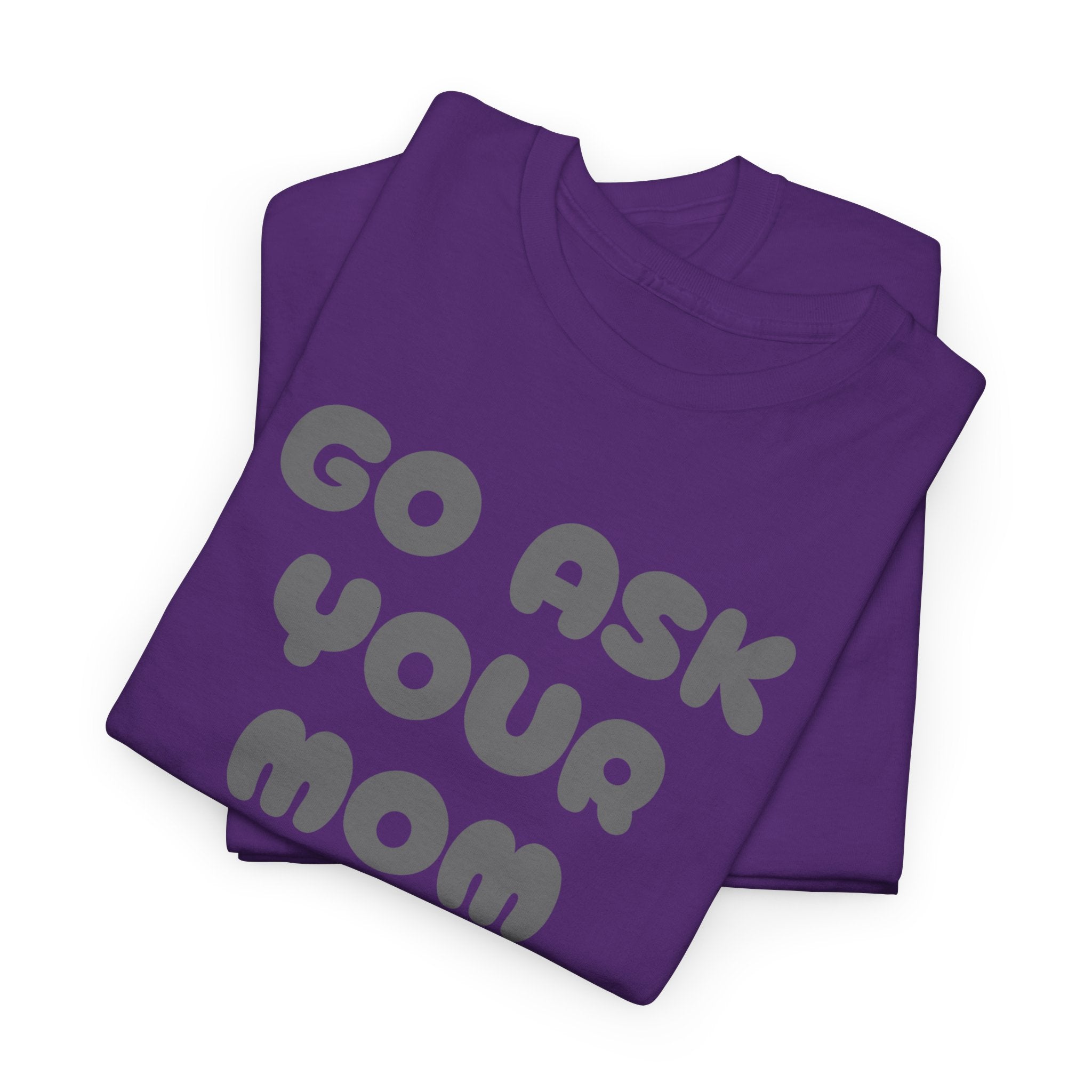 Funny Parenting Quote Tee, Go Ask Your Mom T-Shirt, Casual Unisex Cotton Tee, Gift for Moms, Birthday Fun Wear, Humor Shirt