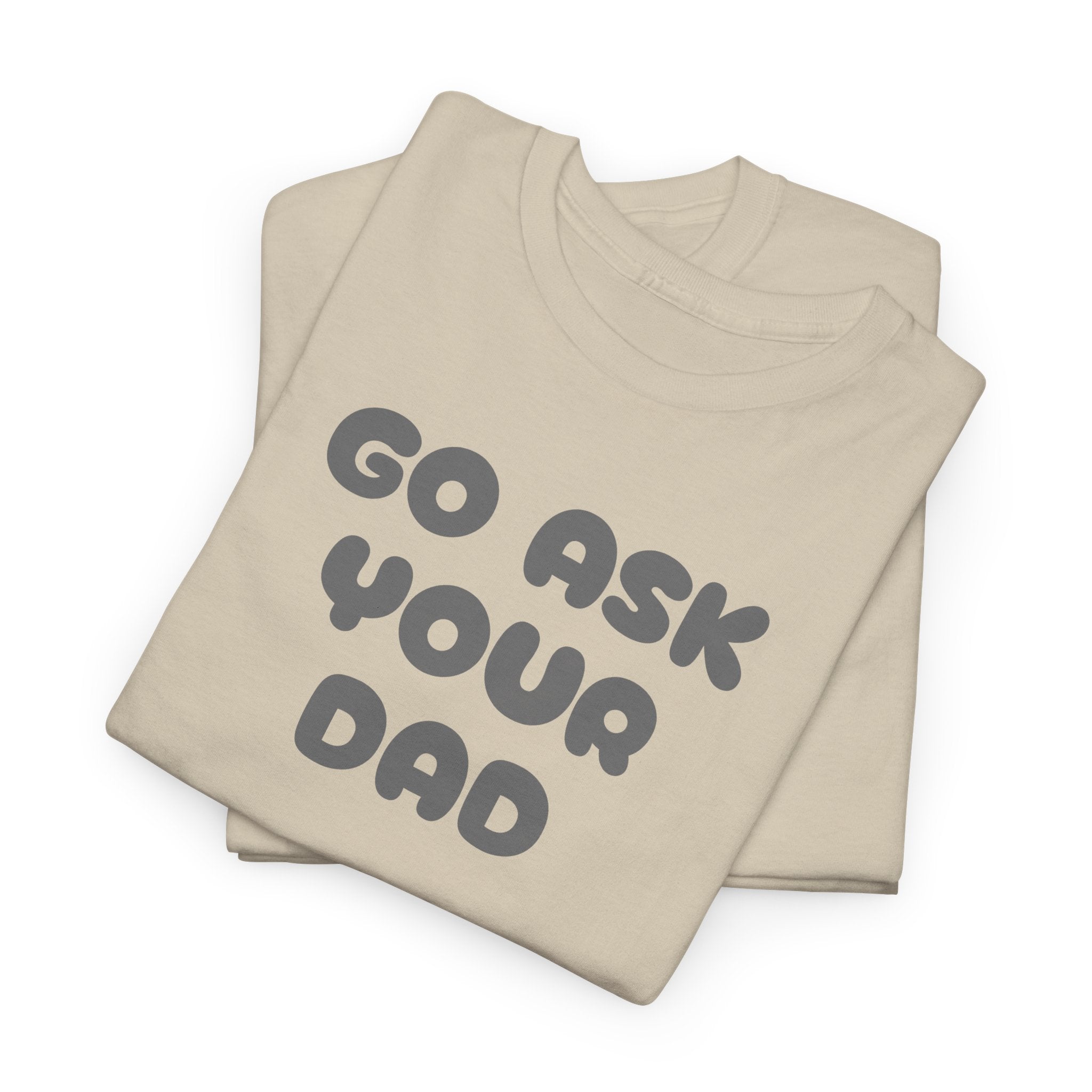 Funny Mom Tee, Unisex Cotton T-Shirt, Gift for Father's Day, Parenting Humor Shirt, Casual Everyday Wear, Go Ask Your Dad