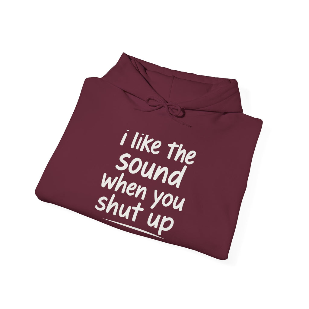 I Like The Sound When You Shut Up - Unisex Heavy Blend Hoodie, Funny Gift for Friends, Casual Wear, Comfortable Hoodie, Humor Apparel
