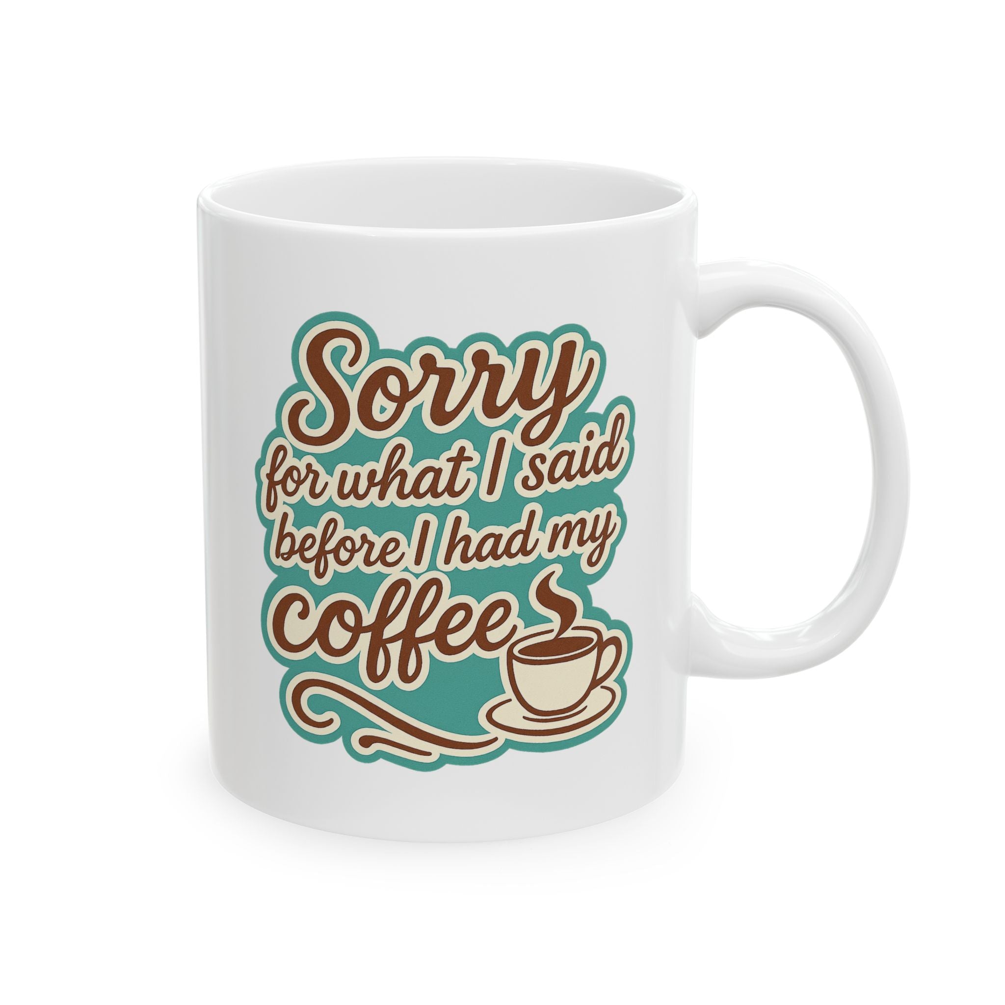 Coffee Lover's "Sorry for What I said before I had my Coffee" Ceramic Mug - Cute Coffee Mug, Great For Gifts, Home or Office, 11oz, 15oz