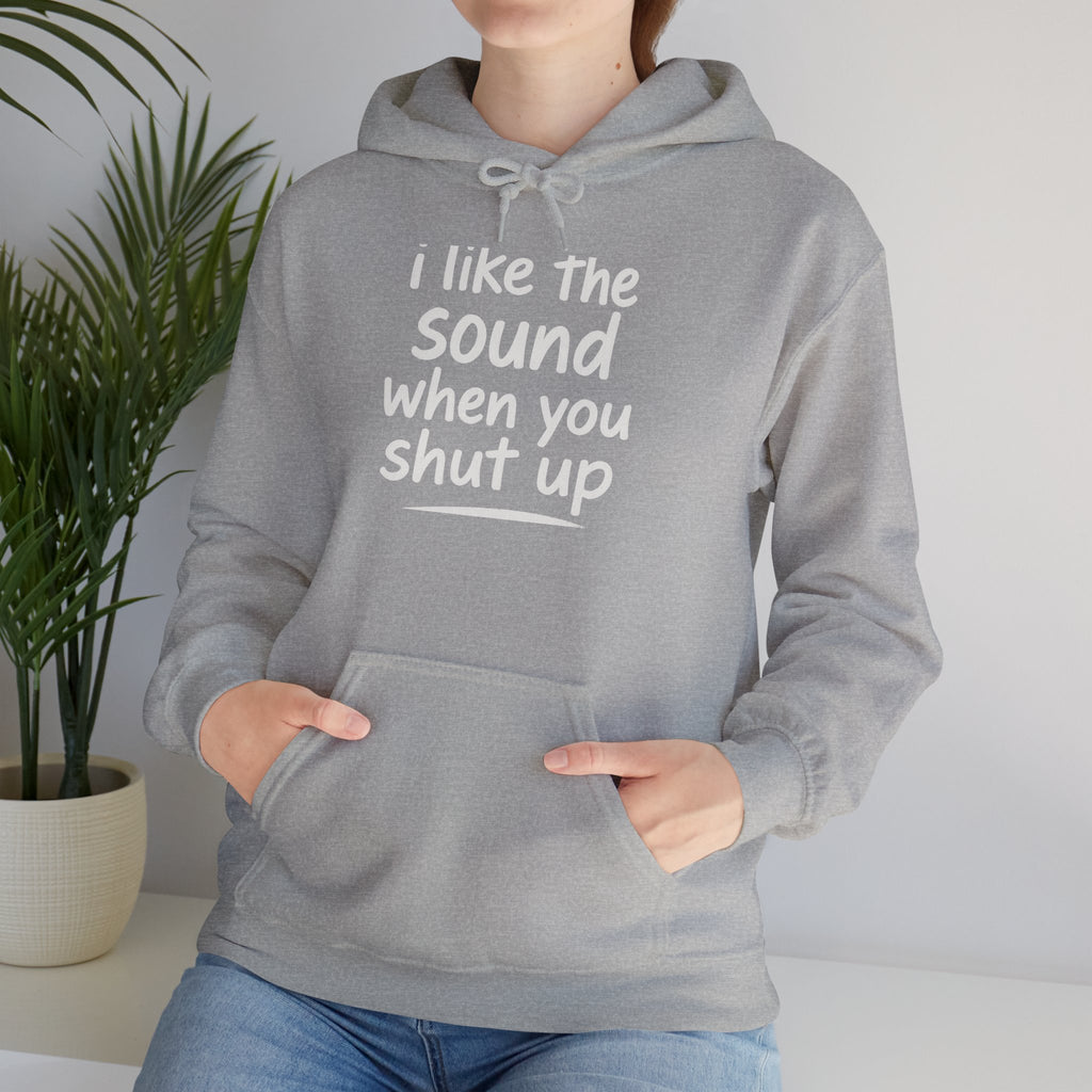 I Like The Sound When You Shut Up - Unisex Heavy Blend Hoodie, Funny Gift for Friends, Casual Wear, Comfortable Hoodie, Humor Apparel