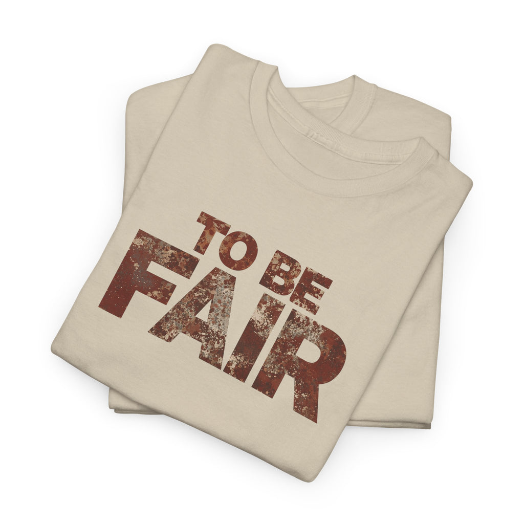 To Be Fair -  Statement Unisex Cotton T-shirt | Casual Wear, Gift for TV fans, Humor, Awareness, Statement Graphic Tee