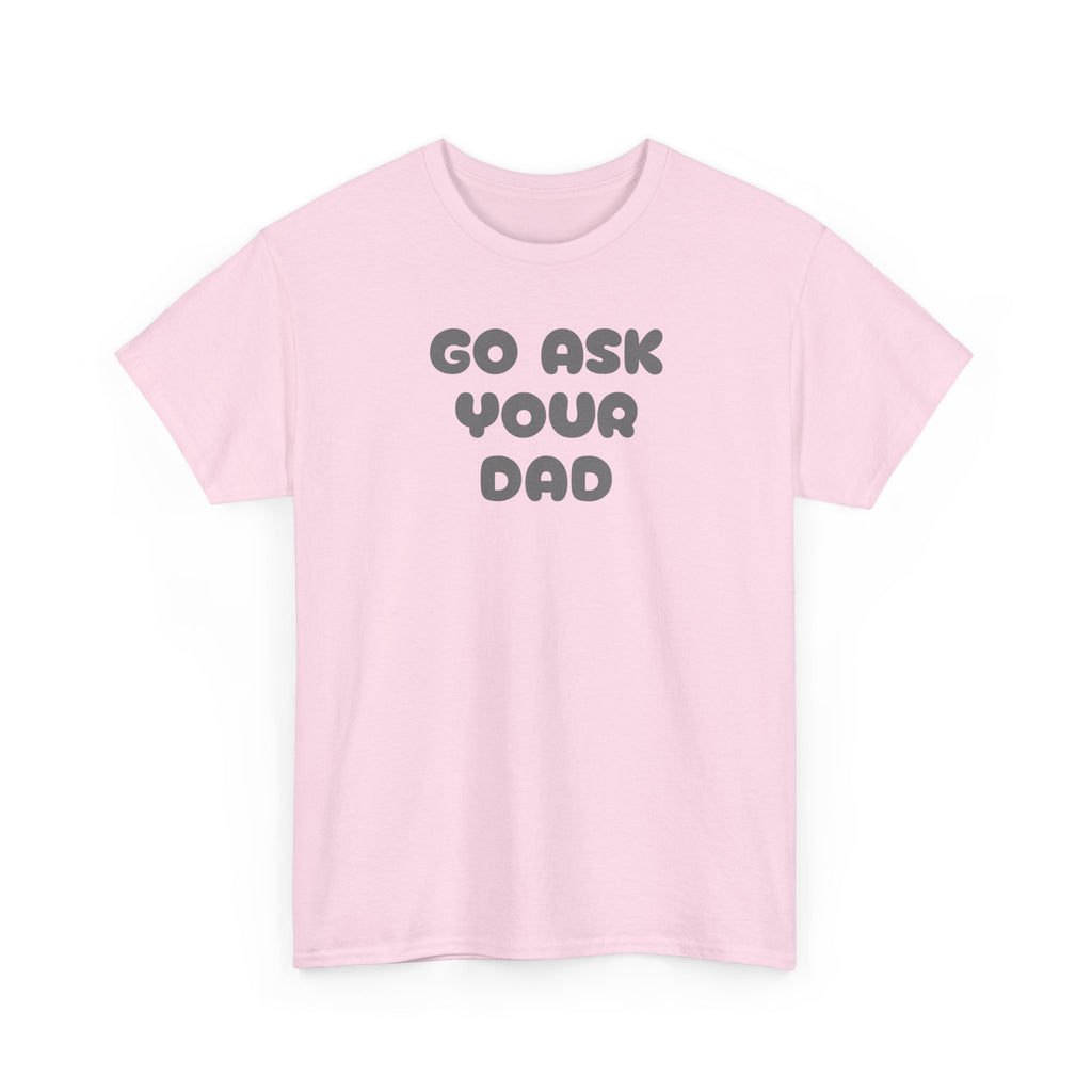 Funny Mom Tee, Unisex Cotton T-Shirt, Gift for Father's Day, Parenting Humor Shirt, Casual Everyday Wear, Go Ask Your Dad