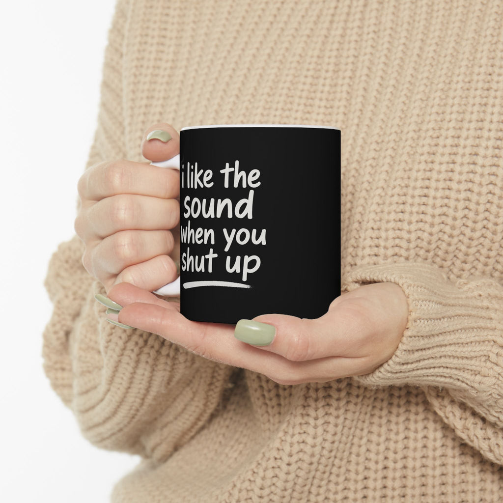 I love the sound when you shut up funny Ceramic Coffee Mug, Funny Gift for Friends, Office Humor Cup, Unique Tea Mug, Black and White Design for any Occasion, 11oz & 15oz