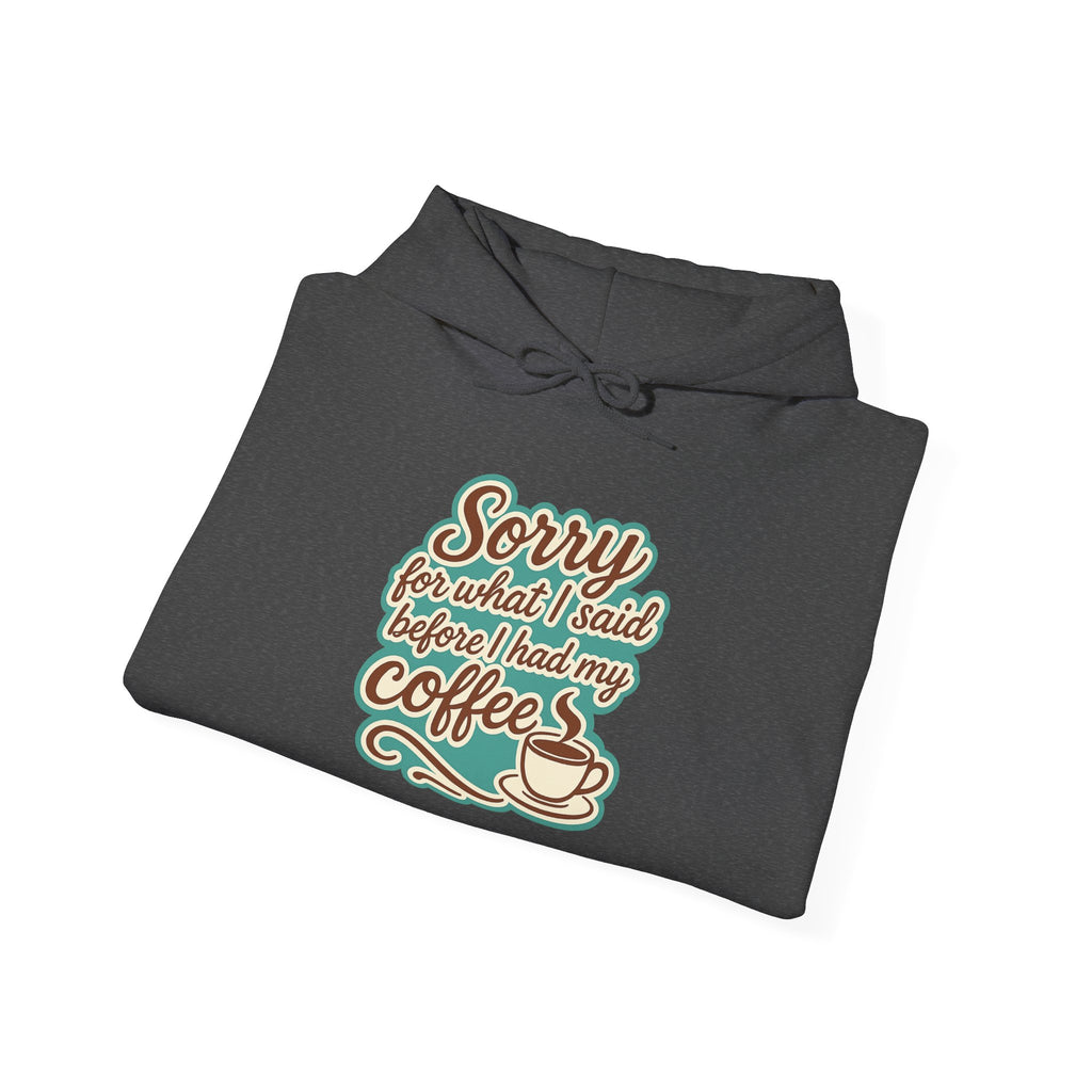 Coffee Lover's Hoodie, "Sorry for What I Said Before I Had My Coffee", Unisex Hooded Sweatshirt, Funny Gift for Friends, Cozy Casual Wear