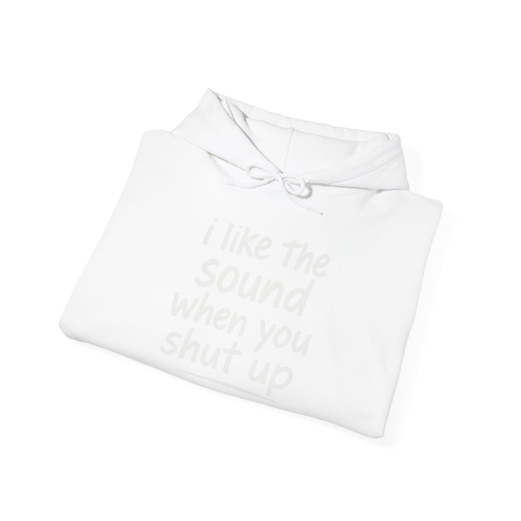I Like The Sound When You Shut Up - Unisex Heavy Blend Hoodie, Funny Gift for Friends, Casual Wear, Comfortable Hoodie, Humor Apparel