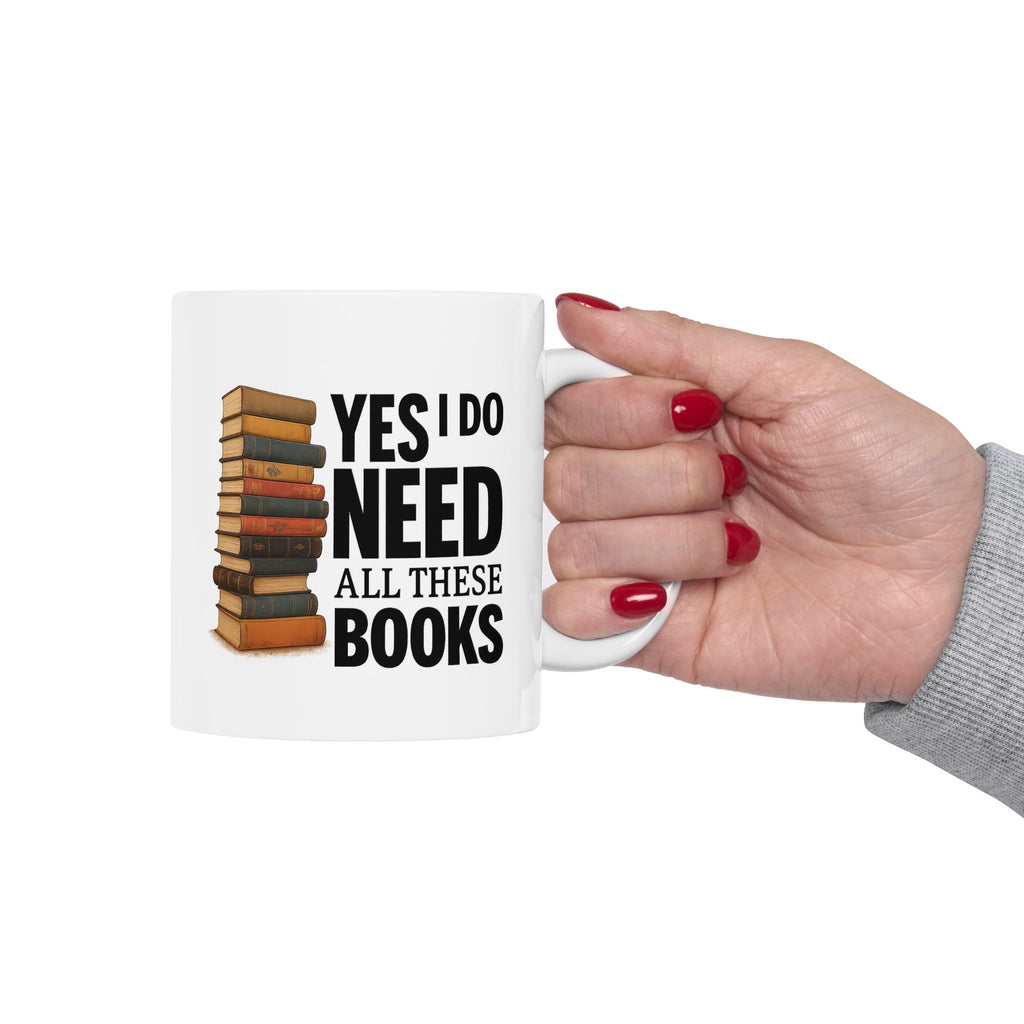 YES I NEED ALL THESE BOOKS - Book Lover's Ceramic Mug, Perfect for Coffee, Tea, Gift for Readers, Literary Quotes, Home Office, Unique Bookish Gifts