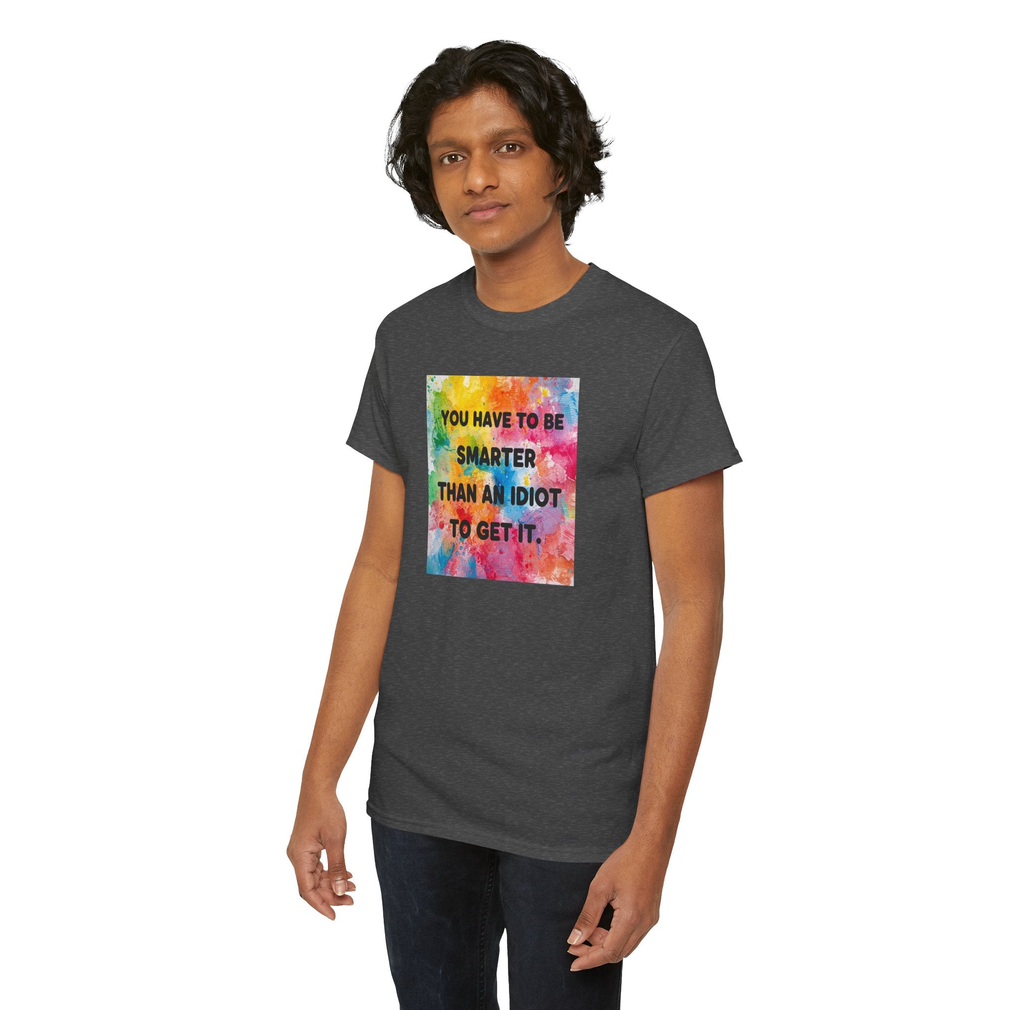 Colorful Graphic Tee - "You Have to Be Smarter Than an Idiot to Get It" - Unisex Heavy Cotton, Casual Wear, Gift for Friends, Humor