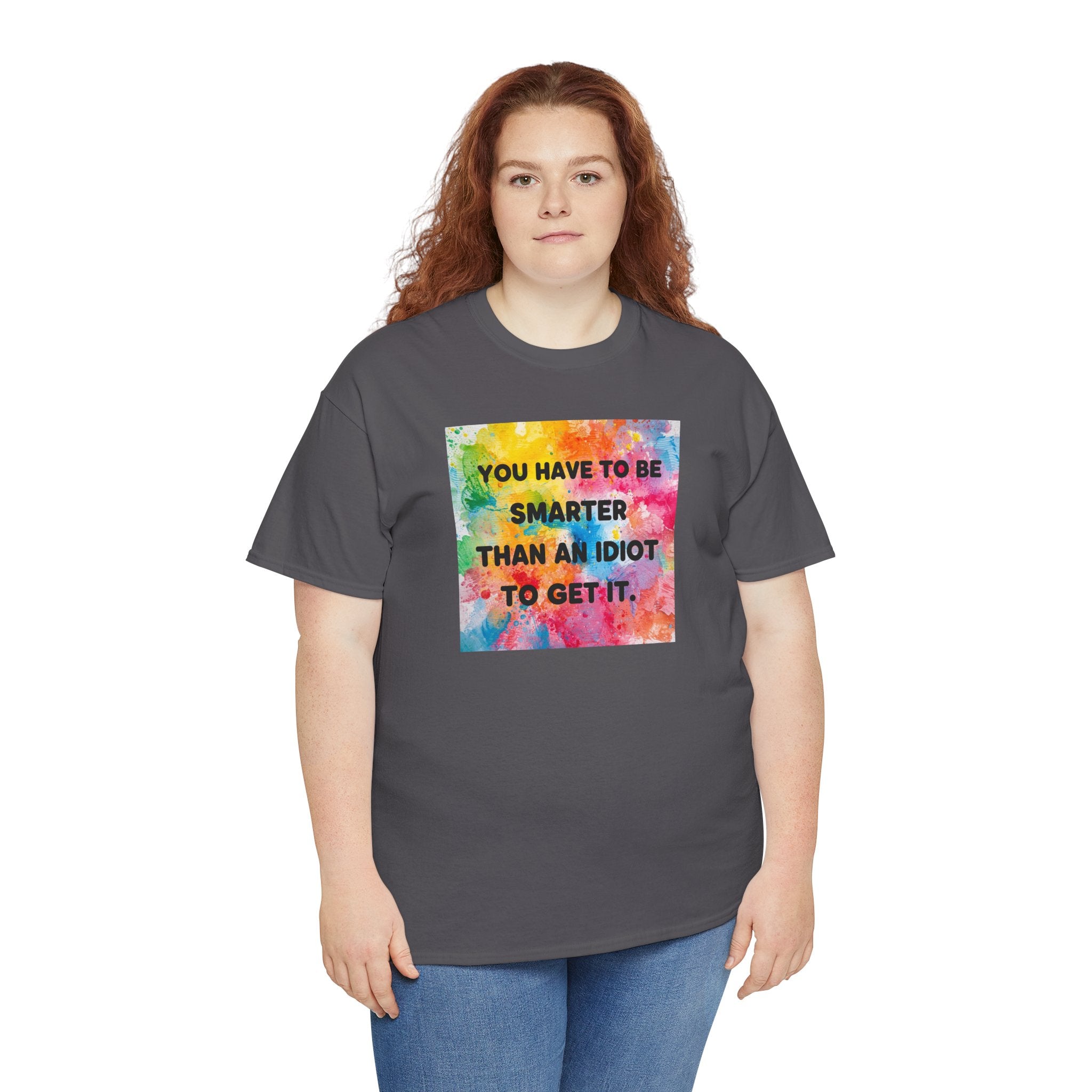Colorful Graphic Tee - "You Have to Be Smarter Than an Idiot to Get It" - Unisex Heavy Cotton, Casual Wear, Gift for Friends, Humor